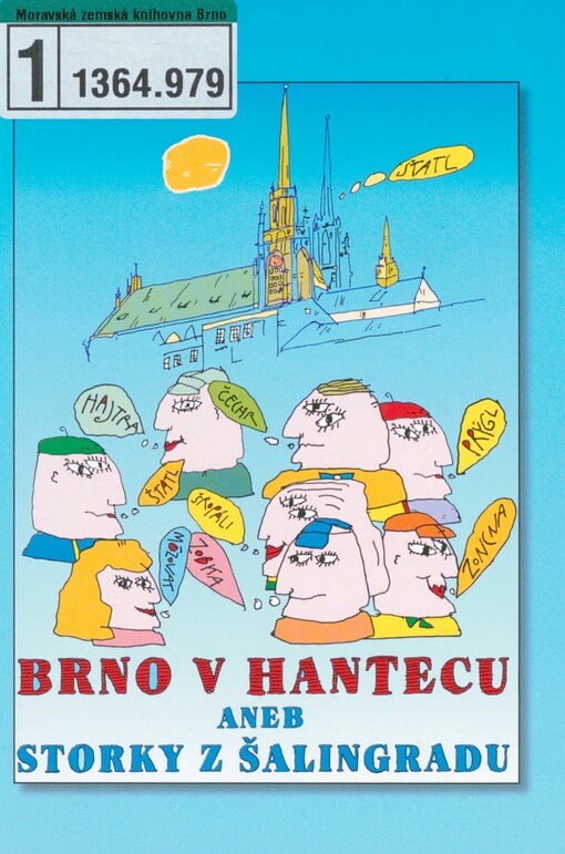 Brno v hantecu, aneb, Storky z Šalingradu: (storky v hantecu, vo štatlařskéch legendách a staréch tymplech) = (povídky v brněnské hantýrce, o městských legendách a starých místech)