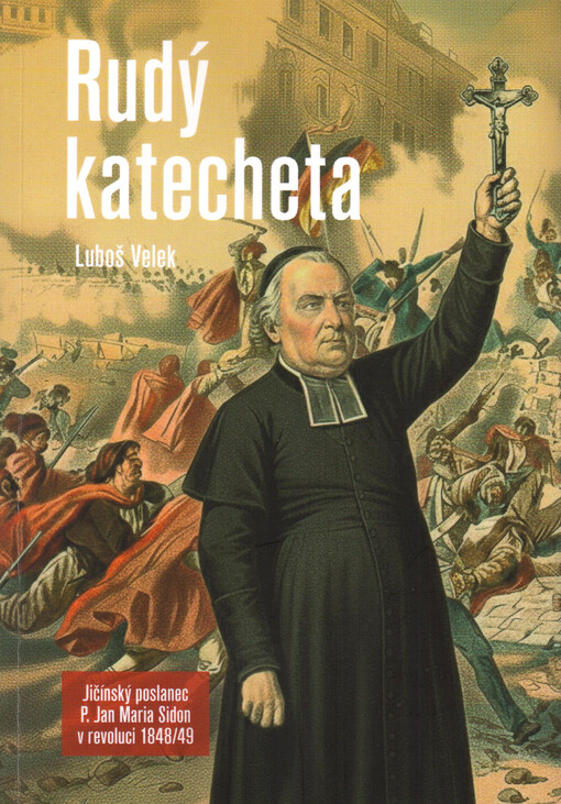 Rudý katecheta : jičínský poslanec P. Jan Maria Sidon v revoluci 1848/49