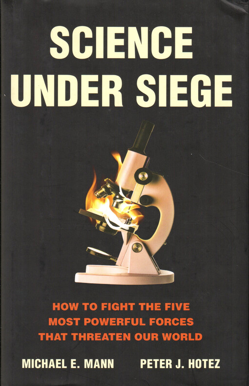 Science under siege : how to fight the five most powerful forces that threaten our world