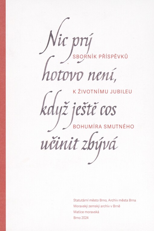Nic prý hotovo není, když ještě cos učinit zbývá: sborník příspěvků k životnímu jubileu Bohumíra Smutného