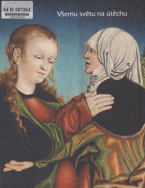 Všemu světu na útěchu: sochařství a malířství na Chomutovsku a Kadaňsku 1350-1590 : katalog dlouhodobé expozice Oblastního muzea v Chomutově