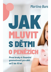Jak mluvit s dětmi o penězích : první kroky k finanční gramotnosti pro děti od 3 do 10 let  (odkaz v elektronickém katalogu)