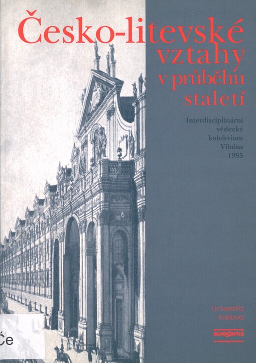 Česko-litevské vztahy v průběhu staletí: příspěvky z interdisciplinárního vědeckého kolokvia Vilnius, 25.-26. října 1995 = Lietuvių ir čekų santykiai amžių bėgyje : pranešimai iš interdisciplinarinio mokslinio kolokviumo Vilnius, 1995 spalio 25-26 d