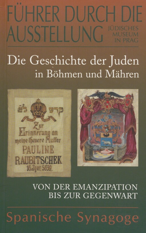 Die Geschichte der Juden in Böhmen und Mähren: von der Emanzipation bis zur Gegenwart : Führer durch die Ausstellung : [Dauerausstellung in der Spanischen Synagoge, eröffnet am 25. November 1998]