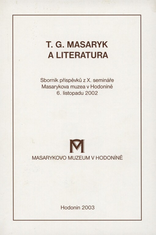 T.G. Masaryk a literatura: sborník příspěvků z X. semináře Masarykova muzea v Hodoníně 6. listopadu 2002