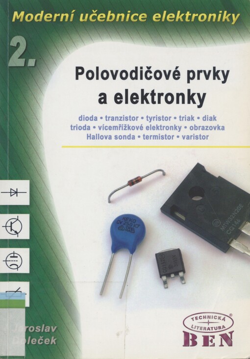 Moderní učebnice elektroniky. 2. díl. Polovodičové prvky a elektronky : dioda, bipolární tranzistor, unipolární tranzistor, tyristor, triak, diak, trioda, vícemřížkové elektronky, obrazovka, Hallova sonda, magnetorezistor, magnetodioda, termistor, varistor