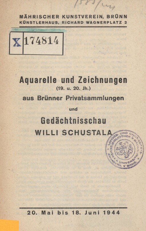 Aquarelle und Zeichnungen (19. u. 20. Jh.) aus Brünner Privatsammlungen und Gedächtnisschau Willi Schustala: [Mährischer Kunstverein, Brünn] 20. Mai bis 18. Juni 1944