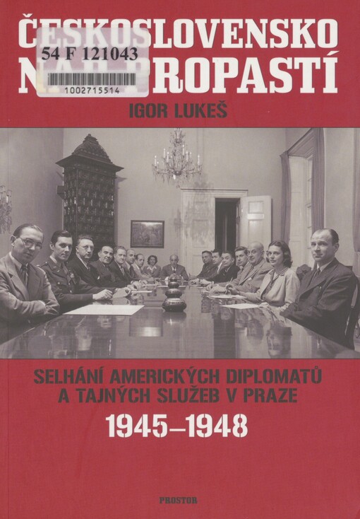 Československo nad propastí: selhání amerických diplomatů a tajných služeb v Praze 1945-1948