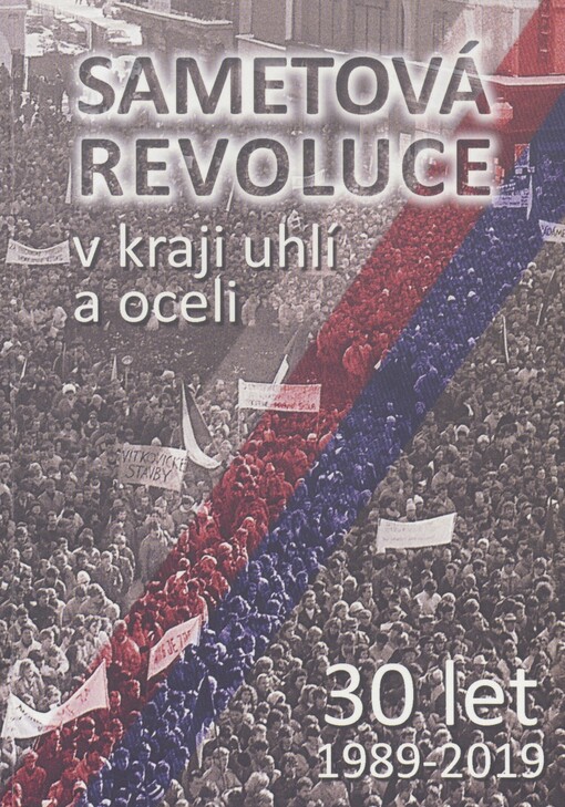 Sametová revoluce v kraji uhlí a oceli: 30 let : 1989-2019