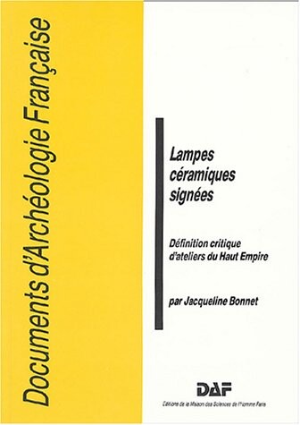 Lampes ceramiques signees: Definition critique d'ateliers du Haut Empire (Documents d'archeologie francaise) (French Edition)