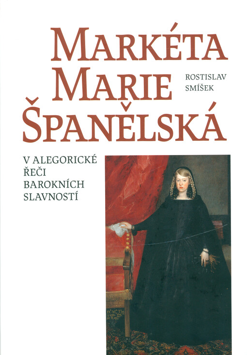 Markéta Marie Španělská : v alegorické řeči barokních slavností