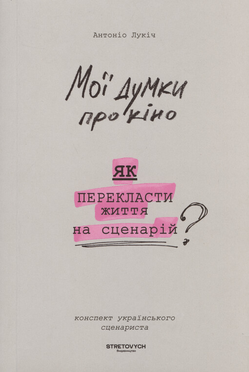 Moji dumky pro kìno : jak pereklasty žyttja na scenarìj? : konspekt ukrajins‘koho scenarysta