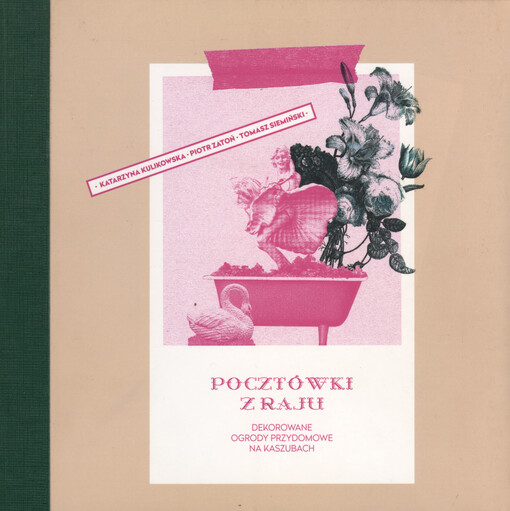 Pocztówki z raju : dekorowane ogrody przydomowe na Kaszubach