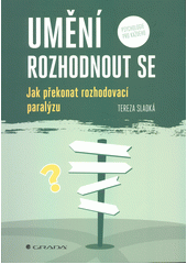 Umění rozhodnout se : jak překonat rozhodovací paralýzu  (odkaz v elektronickém katalogu)