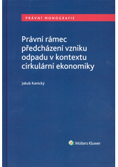 Právní rámec předcházení vzniku odpadu v kontextu cirkulární ekonomiky  (odkaz v elektronickém katalogu)
