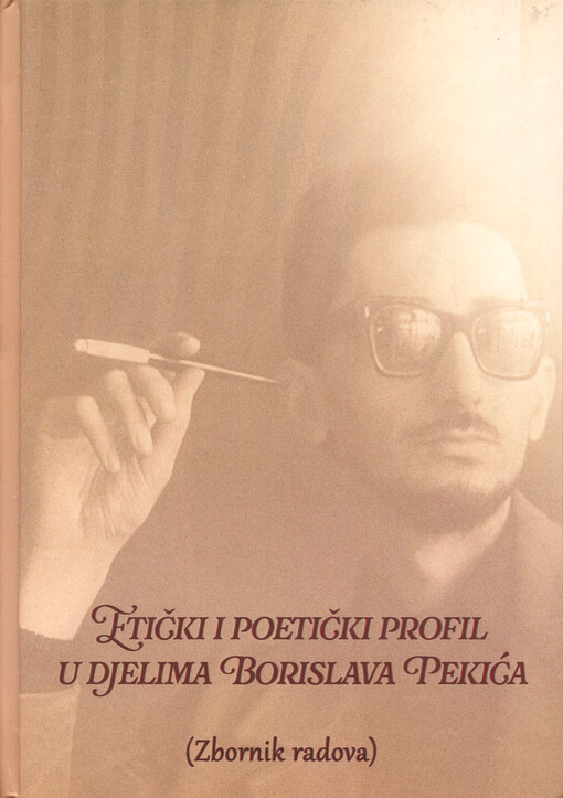 Etički i poetički profil u djelima Borislava Pekića : (zbornik radova) = The Ethical and Poetic Profile in the works of Borislav Pekić : (scientific Essays)