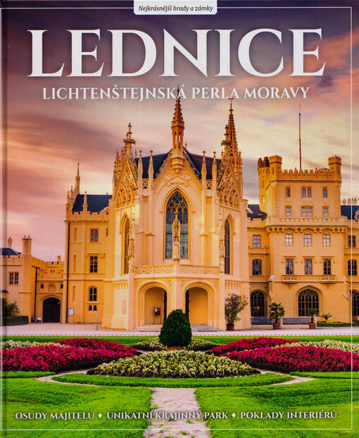 Lednice : Lichtenštejnská perla Moravy : osudy majitelů, unikátní krajinný park, poklady interiérů