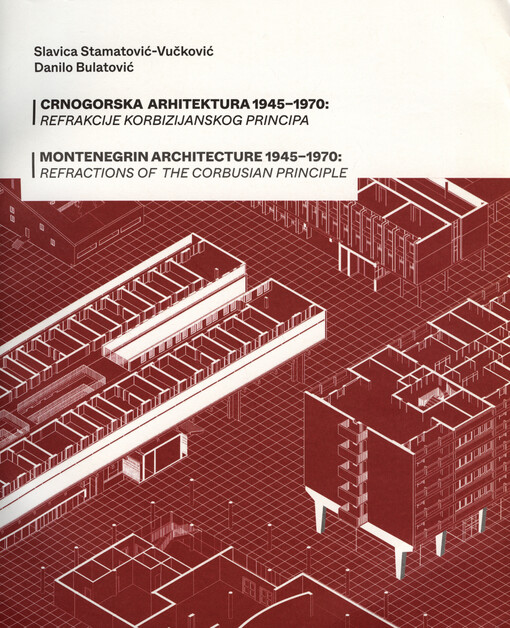 Crnogorska arhitektura 1945-1970 : refrakcije korbizijanskog principa = Montenegrin architecture 1945−1970 : refractions of the corbusian principle