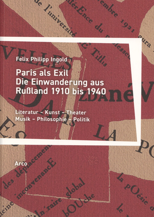 Paris als Exil : die Einwanderung aus Rußland 1910 bis 1940 : Literatur, Kunst, Theater, Musik, Philosophie, Politik