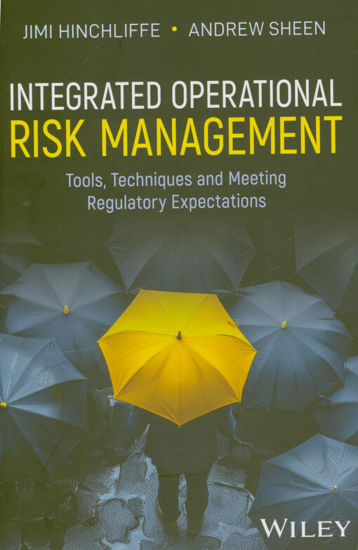 Integrated operational risk management : tools, techniques and meeting regulatory expectations