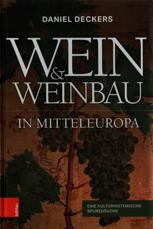 Wein & Weinbau in Mitteleuropa : eine kulturhistorische Spurensuche