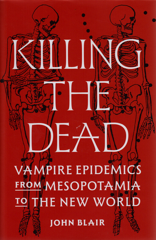 Killing the dead : vampire epidemics from Mesopotamia to the New World