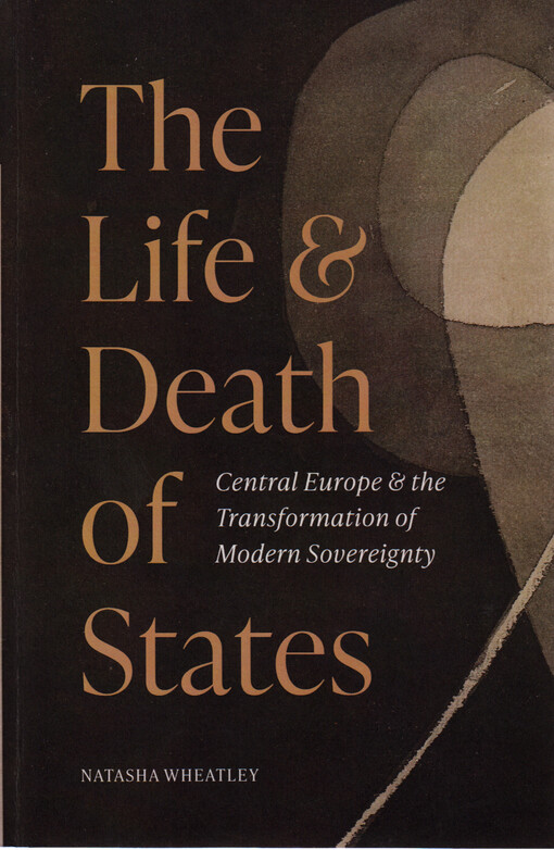 The life and death of states : Central Europe and the transformation of modern sovereignty