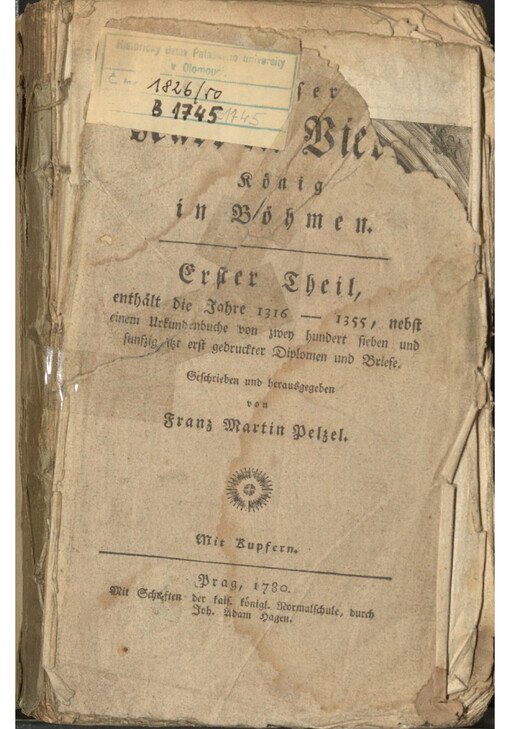 Kaiser Karl der Vierte König in Böhmen. Erster Theil, enthält die Jahre 1316-1355, nebst einem Urkundenbuche von zwey hundert sieben und funfzig itzt erst gedruckter Diplomen und Briefe