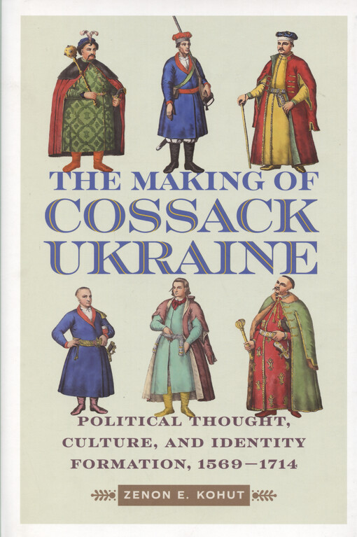 The making of Cossack Ukraine : political thought, culture, and identity formation, 1569-1714