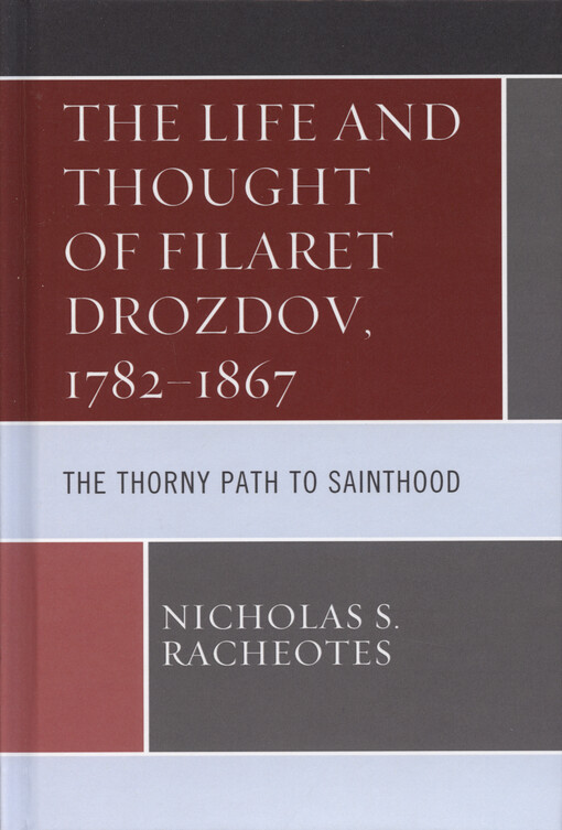 The life and thought of Filaret Drozdov, 1782-1867 : the thorny path to sainthood