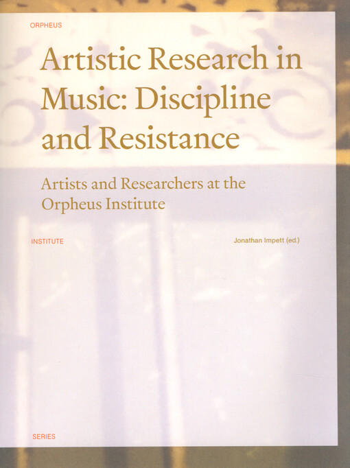Artistic research in music : discipline and resistance : artists and researchers at the Orpheus Institute