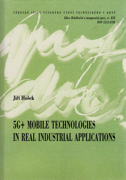 5G+ mobile technologies in real industrial applications = 5G+ mobilní technologie v reálných průmyslových aplikacích : thesis of the lecture for the professorial appointment procedure in the field of Electrical engineering and communication technologies