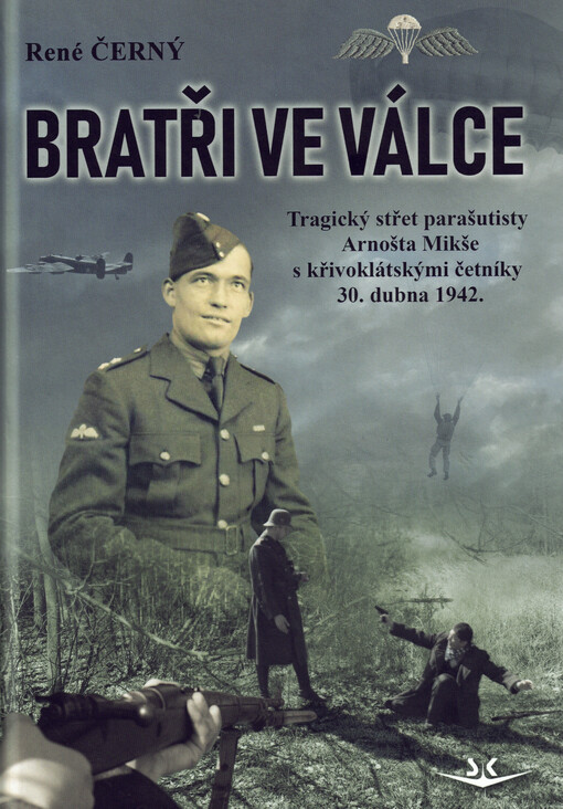 Bratři ve válce : tragický střet parašutisty Arnošta Mikše s křivoklátskými četníky 30. dubna 1942