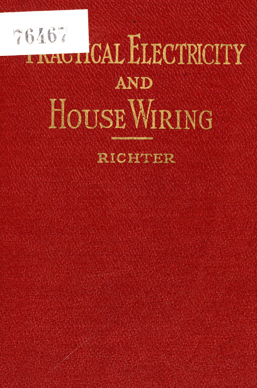 Practical electricity and house wiring : a practical book of instruction covering in detail every branch of electrical work as applied to the wiring of small buildings