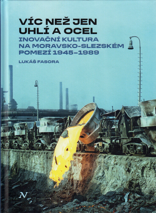 Víc než jen uhlí a ocel : inovační kultura na moravsko-slezském pomezí 1945-1989