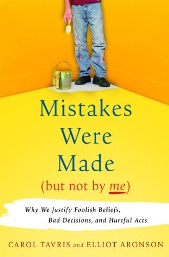 Mistakes Were Made (But Not by Me): Why We Justify Foolish Beliefs, Bad Decisions, and Hurtful Acts