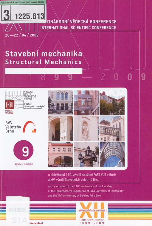 XII. mezinárodní vědecká konference: u příležitosti 110. výročí založení FAST VUT v Brně a XIV. výročí založení Stavebních veletrhů Brno : sborník příspěvků : 20.-22. duben 2009. Sekce 9. Stavební mechanika = XIIth international scientific conference : on the occasion of the 110th anniversary of the founding of the Faculty of Civil Engineering of Brno University of Technology and the XIVth anniversary of Building Fairs Brno : proceedings : April 20-22, 2009. Section 9, Structural mechanics