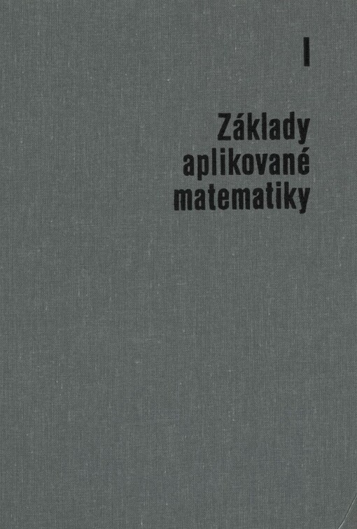Základy aplikované matematiky. I. Matematická logika, množiny, základy algebry, analytická geometrie, diferenciální počet, numerické a grafické metody