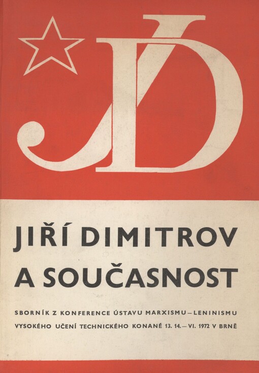 Jiří Dimitrov a současnost: sborník z konference Ústavu marxismu-leninismu Vysokého učení technického v Brně, konané dne 13. a 14. června 1972 v Brně