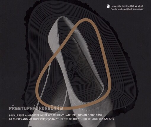 Přestupná/konečná 3: bakalářské a magisterské práce studentů Ateliéru design obuvi 2010 = BA Theses and MA Dissertations by students of the Studio of Shoe Design 2010