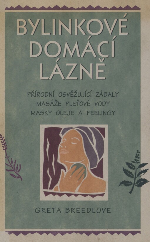 Bylinkové domácí lázně: přírodní osvěžující zábaly, masáže, pleťové vody, masky, oleje a peelingy