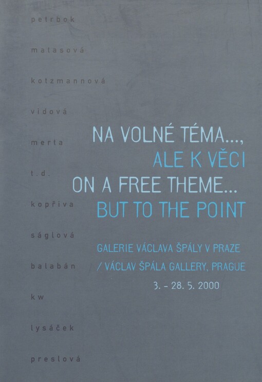 Na volné téma..., ale k věci: Galerie Václava Špály v Praze = On a Free Theme... but to the Point : Václav Špála Gallery, Prague : 3.-28.5.2000