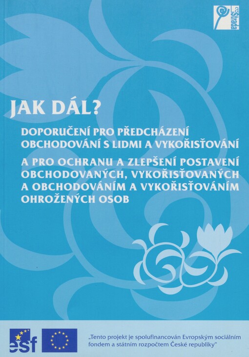 Jak dál?: doporučení pro předcházení obchodování s lidmi a vykořisťování a pro ochranu a zlepšení postavení obchodovaných, vykořisťovaných a obchodováním a vykořisťováním ohrožených osob = The way forward? : recommendations to prevent human trafficking and exploitation, and to protect and improve the status of trafficked and exploited persons and persons at risk of trafficking and exploitation