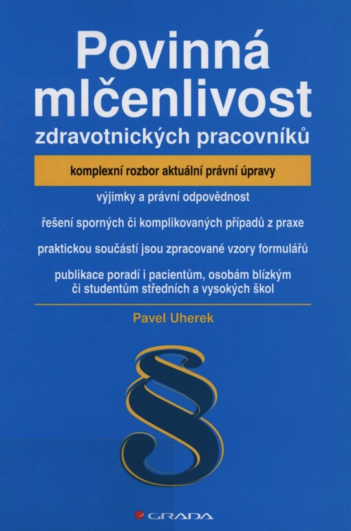 Povinná mlčenlivost zdravotnických pracovníků :komplexní rozbor aktuální právní úpravy : výjimky a právní odpovědnost : řešení sporných čí komplikovaných případů z praxe : praktickou součástí jsou zpracované vzory formulářů