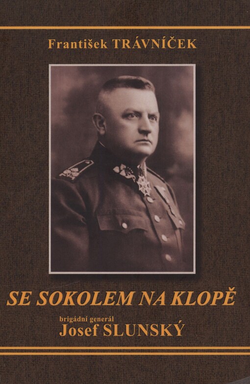 Se sokolem na klopě: brigádní generál Josef Slunský, velitel horských jednotek a pěších brigád Československé armády : životní osudy (ne)zapomenutého generála