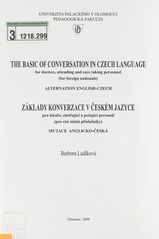 The basic of conversation in Czech language: for doctors, attending and care taking personnel (for foreign nationals) : alternation English-Czech = Základy konverzace v českém jazyce : pro lékaře, ošetřující a pečující personál (pro cizí státní příslušníky) : mutace anglicko-česká