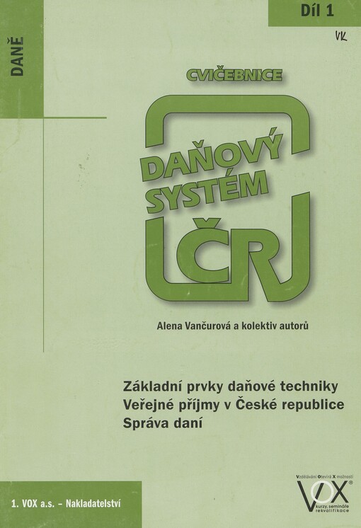 Daňový systém ČR: cvičebnice. 1. díl. Základní prvky daňové techniky. Veřejné příjmy v České republice. Správa daní