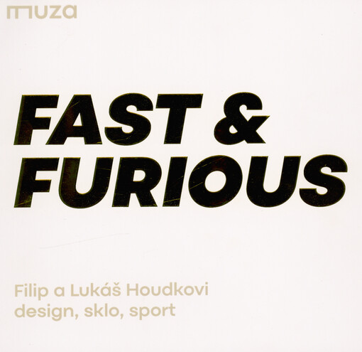 Filip a Lukáš Houdkovi : Fast & Furious : design, sklo, sport : katalog k výstavě MUZA - Severočeské muzeum v Liberci, 29.1.-24.5.2026