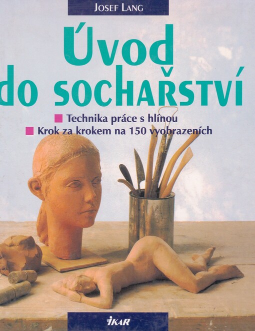 Úvod do sochařství: technika práce s hlínou : krok za krokem na 150 vyobrazeních (obrazech a fotografiích)