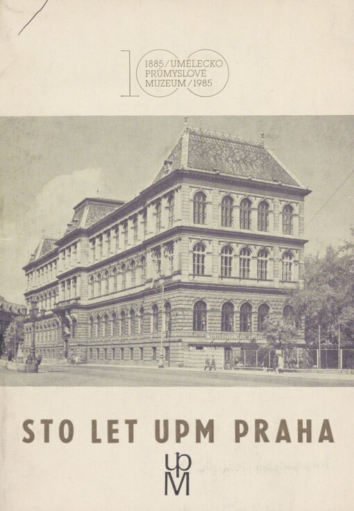 Sto let UPM - Uměleckoprůmyslového muzea Praha: 1885-1985 : [jubilejní publikace]